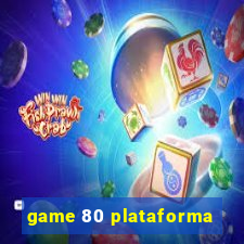 game 80 plataforma